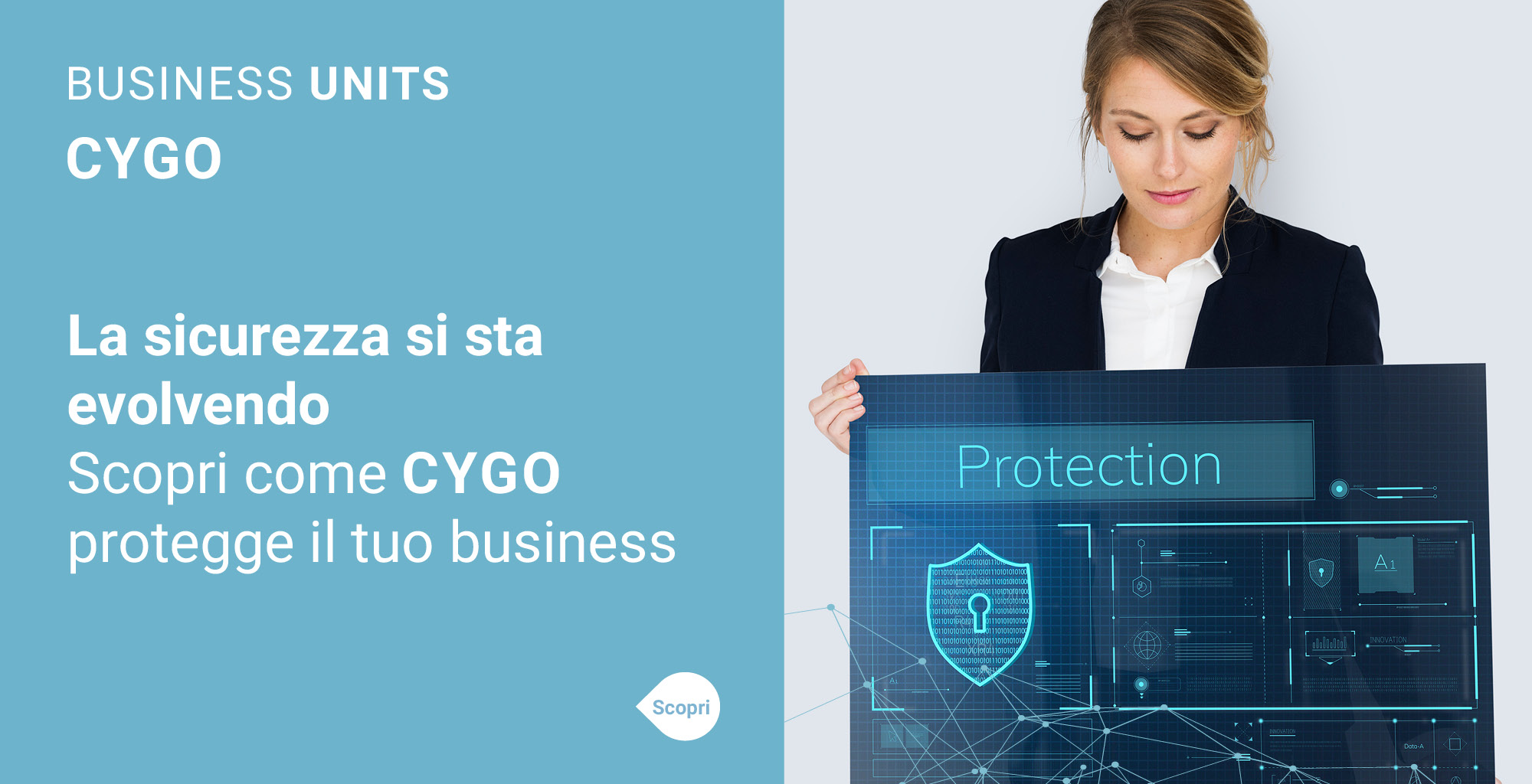 BUSINESS UNITS - CYGO - LA SICUREZZA SI STA EVOLVENDO, SCOPRI COME CYGO PROTEGGE IL TUO BUSINESS BUSINESS UNITS - CYGO - LA SICUREZZA SI STA EVOLVENDO, SCOPRI COME CYGO PROTEGGE IL TUO BUSINESS