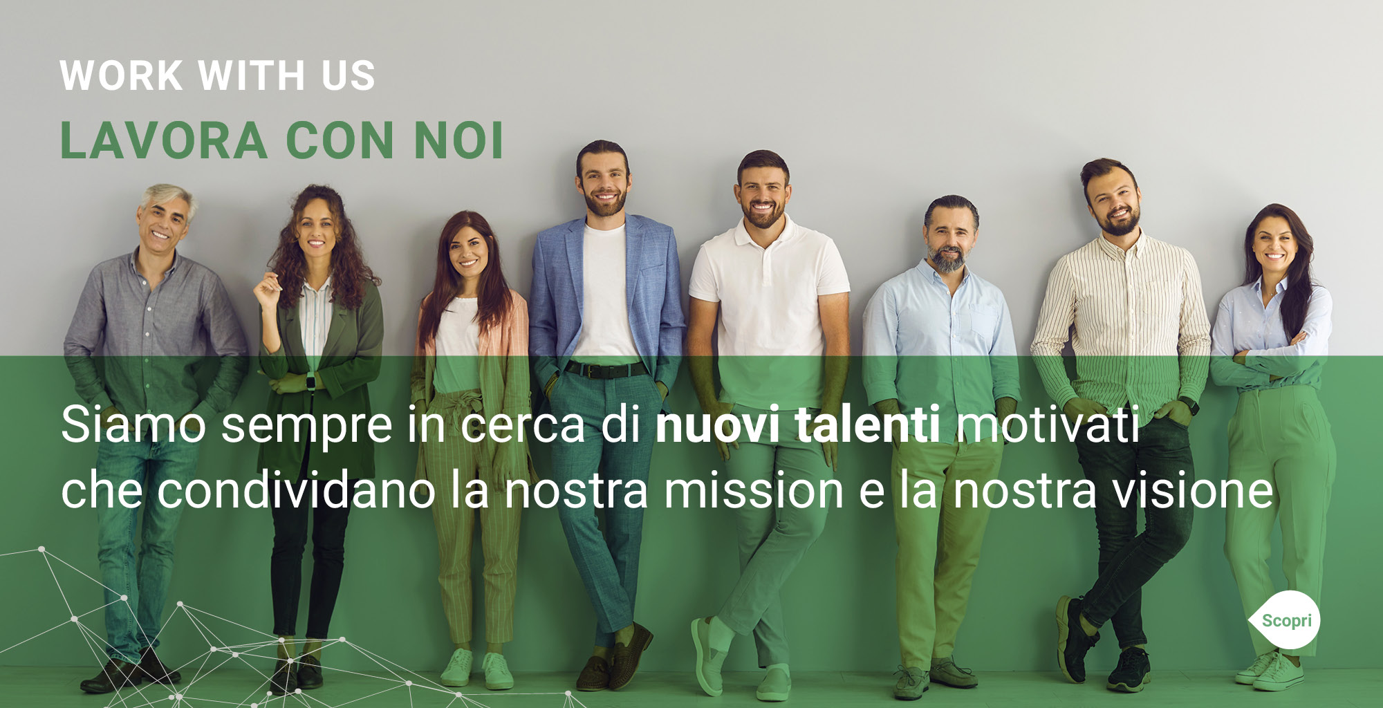 WORK WITH US - LAVORA CON NOI - SIAMO SEMPRE IN CERCA DI NUOVI TALENTI MOTIVATI CHE CONDIVIDANO LA NOSTRA MISSION E LA NOSTRA VISIONE WORK WITH US - LAVORA CON NOI - SIAMO SEMPRE IN CERCA DI NUOVI TALENTI MOTIVATI CHE CONDIVIDANO LA NOSTRA MISSION E LA NOSTRA VISIONE